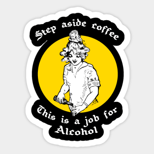 Step Aside Coffee This Is A Job For Alcohol Sticker